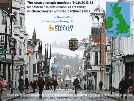 The neutron magic numbers N=16, 20 & 28 for neutron rich exotic nuclei, as probed by nucleon transfer with radioactive beams Wilton Catford University.