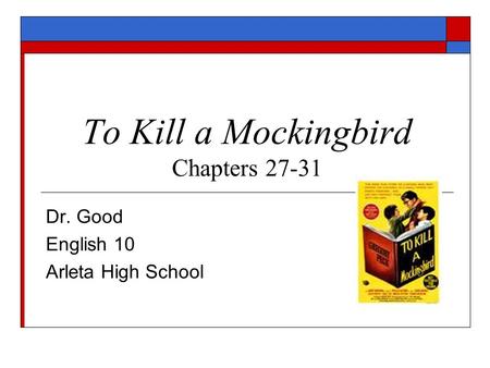 To Kill a Mockingbird Chapters 27-31 Dr. Good English 10 Arleta High School.