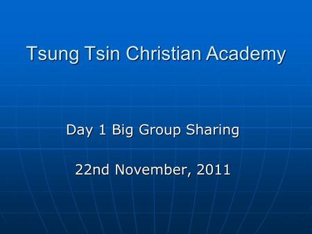 Tsung Tsin Christian Academy Day 1 Big Group Sharing 22nd November, 2011.