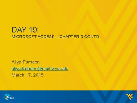 DAY 19: MICROSOFT ACCESS – CHAPTER 3 CONTD. Aliya Farheen March 17, 2015.