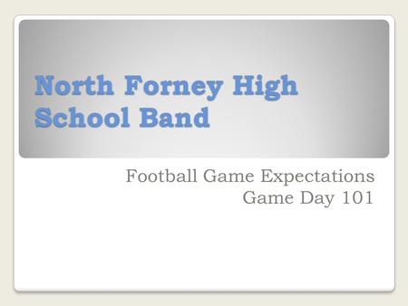 North Forney High School Band Football Game Expectations Game Day 101.