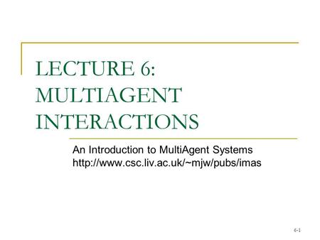 LECTURE 6: MULTIAGENT INTERACTIONS