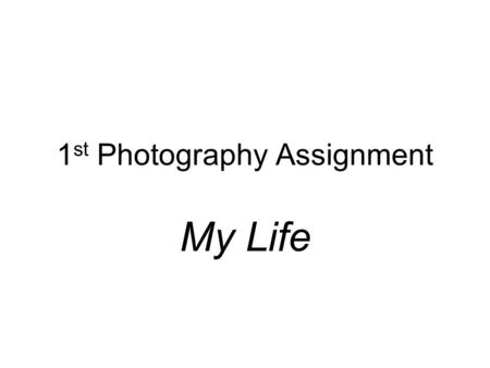 1 st Photography Assignment My Life. Photo Assignment #1 My Life You have probably seen the American Express ad's before, now is your chance to 'express'
