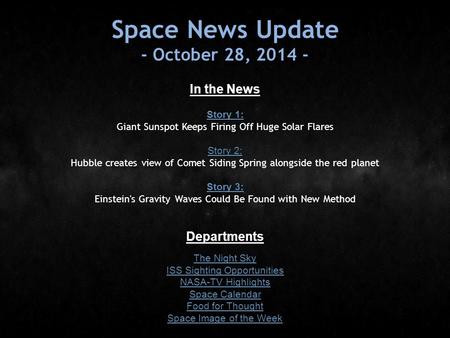 Space News Update - October 28, 2014 - In the News Story 1: Story 1: Giant Sunspot Keeps Firing Off Huge Solar Flares Story 2: Story 2: Hubble creates.