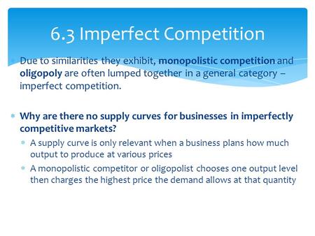  Due to similarities they exhibit, monopolistic competition and oligopoly are often lumped together in a general category – imperfect competition.  Why.