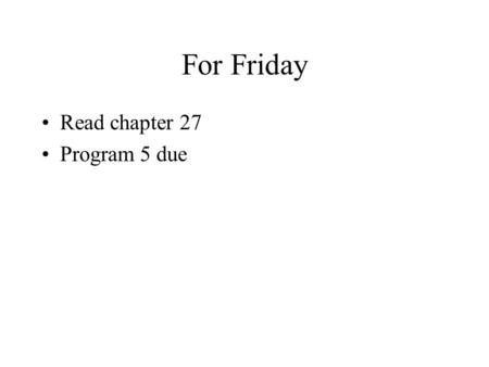 For Friday Read chapter 27 Program 5 due. Program 5 Any questions?