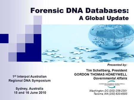 Forensic DNA Databases: A Global Update Presented by: Tim Schellberg, President GORDON THOMAS HONEYWELL Governmental Affairs Washington, DC (202) 258-2301.