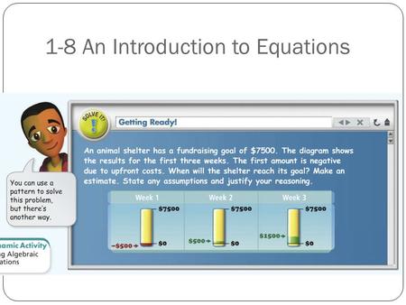 1-8 An Introduction to Equations. Vocabulary Equation: A mathematical sentence that uses an equal sign. Open Sentence: An equation is an open sentence.