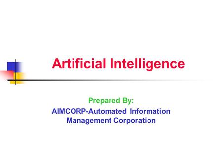 Artificial Intelligence Prepared By: AIMCORP-Automated Information Management Corporation.