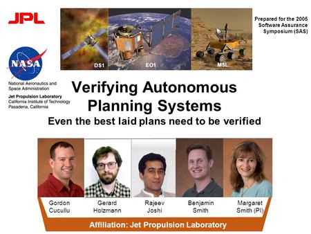 Verifying Autonomous Planning Systems Even the best laid plans need to be verified Prepared for the 2005 Software Assurance Symposium (SAS) DS1 MSL EO1.