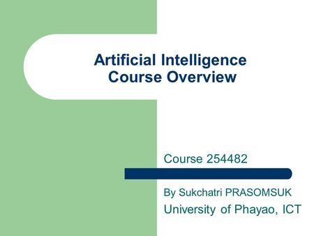 Artificial Intelligence Course Overview Course 254482 By Sukchatri PRASOMSUK University of Phayao, ICT.