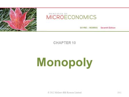 SAYRE | MORRIS Seventh Edition Monopoly CHAPTER 10 10-1© 2012 McGraw-Hill Ryerson Limited.