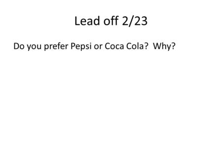 Lead off 2/23 Do you prefer Pepsi or Coca Cola? Why?