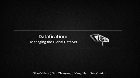 Shao Yuhao ； Sun Zhouyang ； Yang He ； Sun Chufan Datafication: Managing the Global Data Set.