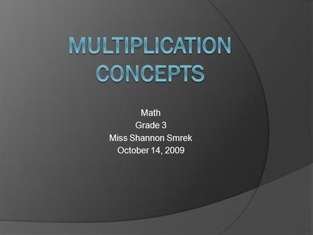 Math Grade 3 Miss Shannon Smrek October 14, 2009.