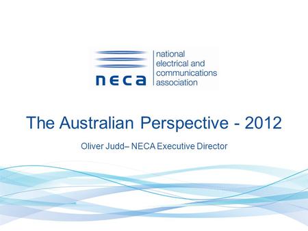 The Australian Perspective - 2012 Oliver Judd– NECA Executive Director.