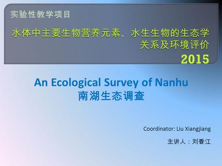 Coordinator: Liu Xiangjiang 主讲人：刘香江 实验性教学项目 An Ecological Survey of Nanhu 南湖生态调查.