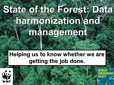 State of the Forest: Data harmonization and management Helping us to know whether we are getting the job done.