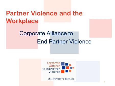 1 Corporate Alliance to End Partner Violence Partner Violence and the Workplace.