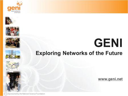 Sponsored by the National Science Foundation GENI Exploring Networks of the Future www.geni.net.