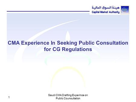 Saudi CMA Drafting Experince on Public Counsultation 1 CMA Experience In Seeking Public Consultation for CG Regulations.