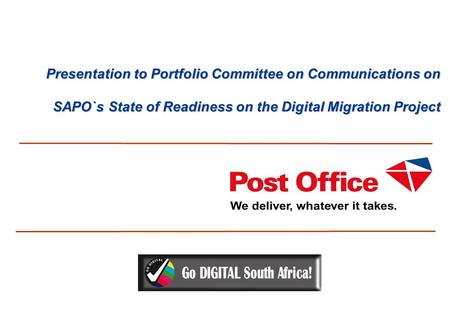 Presentation to Portfolio Committee on Communications on SAPO`s State of Readiness on the Digital Migration Project.