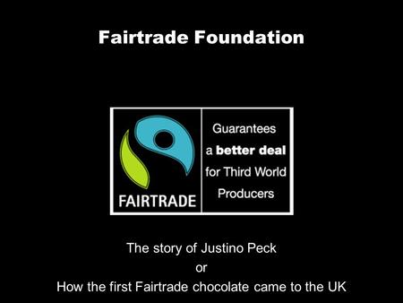 Fairtrade Foundation The story of Justino Peck or How the first Fairtrade chocolate came to the UK.