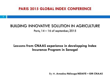 PARIS 2015 GLOBAL INDEX CONFERENCE 1 BUILDING INNOVATIVE SOLUTION IN AGRICULTURE Paris, 14 – 16 of september, 2015 Lessons from CNAAS experience in developping.