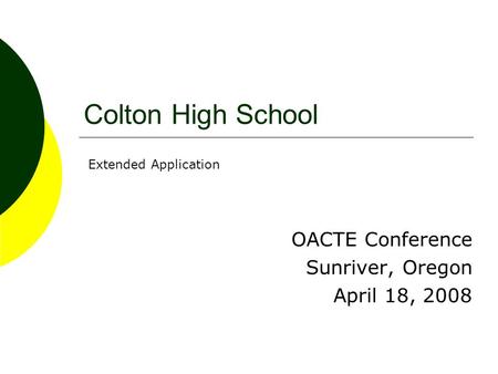 Colton High School OACTE Conference Sunriver, Oregon April 18, 2008 Extended Application.