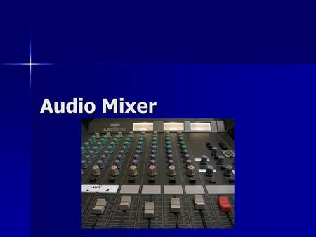 Audio Mixer. Allows for the mixing of sounds Allows for the mixing of sounds.