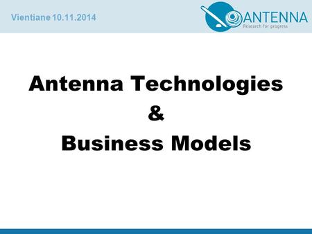 Vientiane 10.11.2014 Antenna Technologies & Business Models.