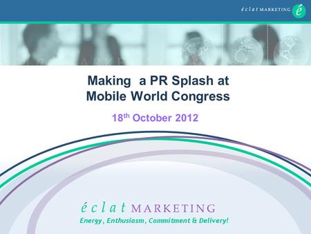 18 th October 2012 Making a PR Splash at Mobile World Congress.