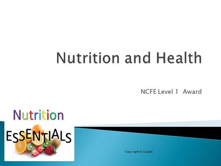 NCFE Level 1 Award Copy right © Google.  This Qualification will develop learner’s:  knowledge, understanding and skills in the awareness of the importance.