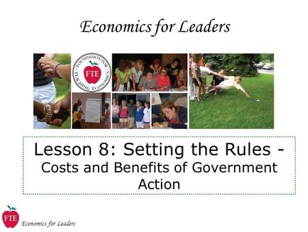 Economics for Leaders Lesson 8: Setting the Rules - Costs and Benefits of Government Action.