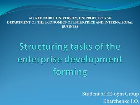 Student of EE-09m Group Kharchenko I.O. ALFRED NOBEL UNIVERSITY, DNIPROPETROVSK DEPARTMENT OF THE ECONOMICS OF ENTERPRICE AND INTERNATIONAL BUSINESS.