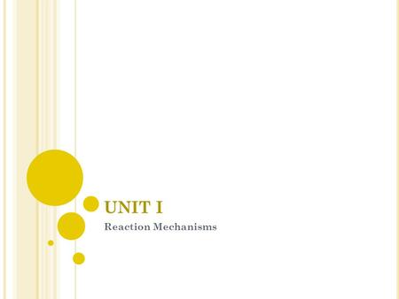 UNIT I Reaction Mechanisms. R EACTION M ECHANISMS Definition: the series (sequence) of steps by which a reaction takes place Ex.) 5C 2 O 4 2- + 2MnO 4.