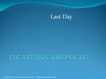 Copyright © 2013 Pearson Education, Inc. Publishing as Prentice Hall Last Day.