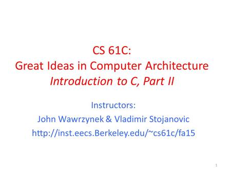 CS 61C: Great Ideas in Computer Architecture Introduction to C, Part II Instructors: John Wawrzynek & Vladimir Stojanovic