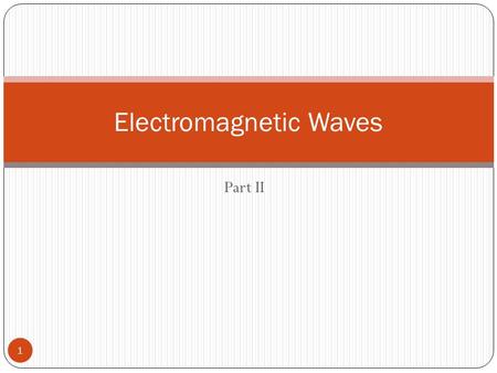 Part II Electromagnetic Waves 1. So far 2 We have discussed The nature of EM waves Some of the properties of EM waves. Now we will discuss EM waves and.