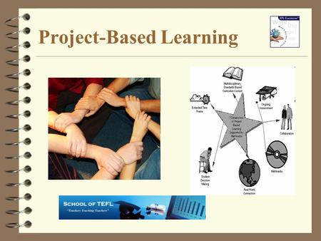 Project-Based Learning. Eight Features of Project- Based Learning 1) Engages students in complex, real-world issues and problems; where possible, the.