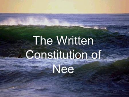 The Written Constitution of Nee. Situation: We have been deserted on an island off the West Coast of Tahiti and we know that we are going to be here for.