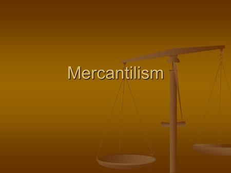 Mercantilism.