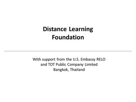 Distance Learning Foundation With support from the U.S. Embassy RELO and TOT Public Company Limited Bangkok, Thailand.