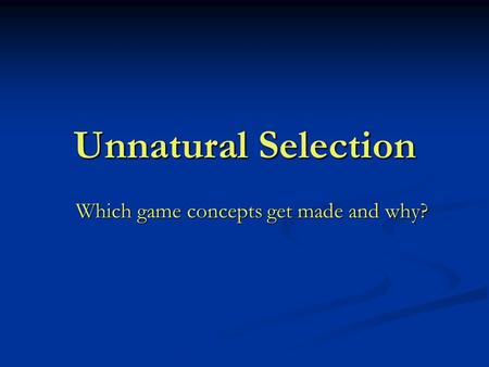 Unnatural Selection Which game concepts get made and why?