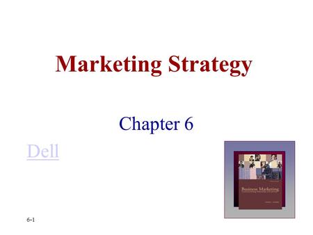 Marketing Strategy Chapter 6 Dell 6-1. Business Marketing Topics Key Elements of Business Strategy SWOT Analysis The Five Forces of Competition Sustainable.