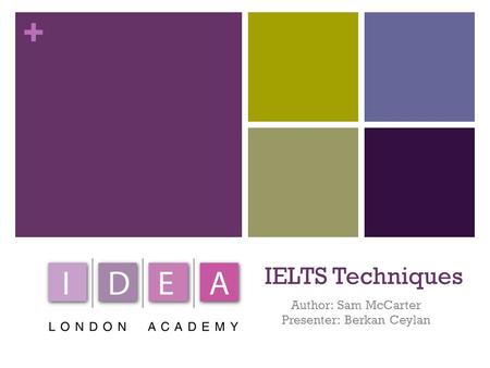 + IELTS Techniques Author: Sam McCarter Presenter: Berkan Ceylan.