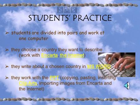 STUDENTS’ PRACTICE  – students are divided into pairs and work at one computer  - they choose a country they want to describe (work with Encarta, the.