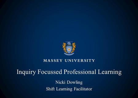 Inquiry Focussed Professional Learning Nicki Dowling Shift Learning Facilitator.