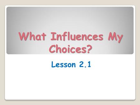 What Influences My Choices? Lesson 2.1. Learning Targets (p.88) Today in class, I will… ◦ Preview the main ideas and vocabulary for Unit 2. ◦ Identify.