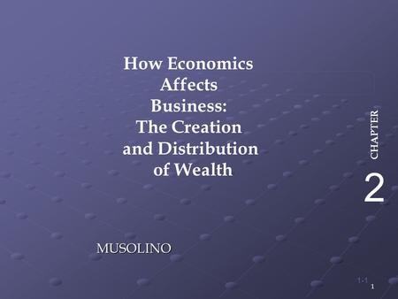 1 1-1 MUSOLINO How Economics Affects Business: The Creation and Distribution of Wealth 2 CHAPTER.